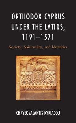 Cover for Chrysovalantis Kyriacou · Orthodox Cyprus under the Latins, 1191–1571: Society, Spirituality, and Identities - Byzantium: A European Empire and Its Legacy (Innbunden bok) (2018)