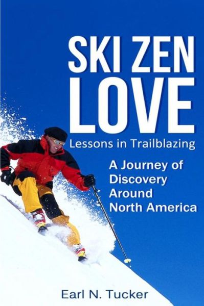 Cover for Mr Earl N Tucker · Ski Zen Love: Lessons in Trailblazing (Paperback Bog) (2014)