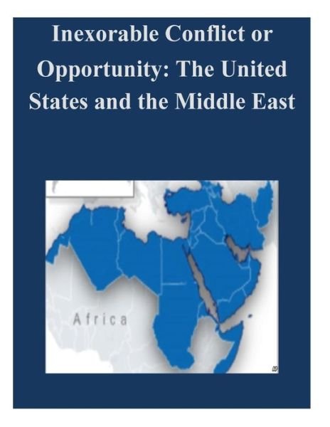 Cover for U S Army War College · Inexorable Conflict or Opportunity: the United States and the Middle East (Paperback Book) (2014)