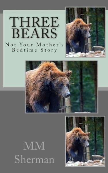 Three Bears: Not Your Mother's Bedtime Story - Mm Sherman - Livres - Createspace - 9781503082151 - 22 novembre 2014
