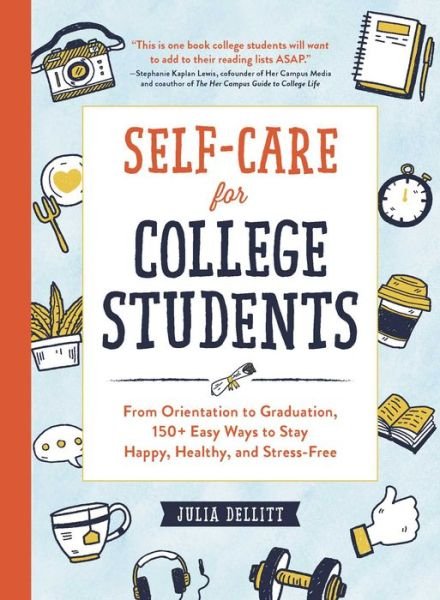 Cover for Julia Dellitt · Self-Care for College Students: From Orientation to Graduation, 150+ Easy Ways to Stay Happy, Healthy, and Stress-Free (Hardcover Book) (2019)