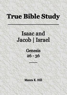 Cover for Maura K Hill · True Bible Study - Isaac and Jacobisrael Genesis 26-36 (Paperback Book) (2015)