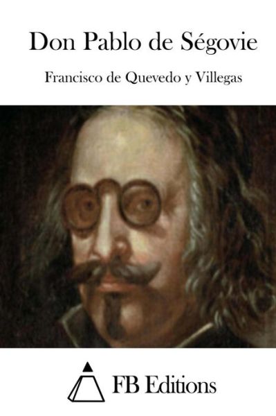 Don Pablo De Segovie - Francisco De Quevedo Y Villegas - Books - Createspace - 9781508719151 - March 3, 2015