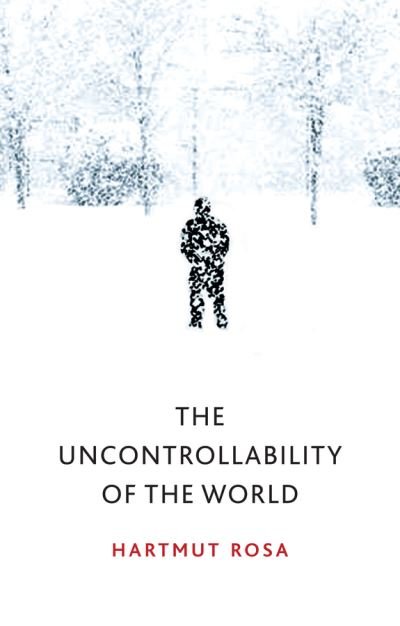 The Uncontrollability of the World - Rosa, Hartmut (Friedrich-Schiller-Universitat Jena, Germany) - Bøger - John Wiley and Sons Ltd - 9781509543151 - 25. september 2020