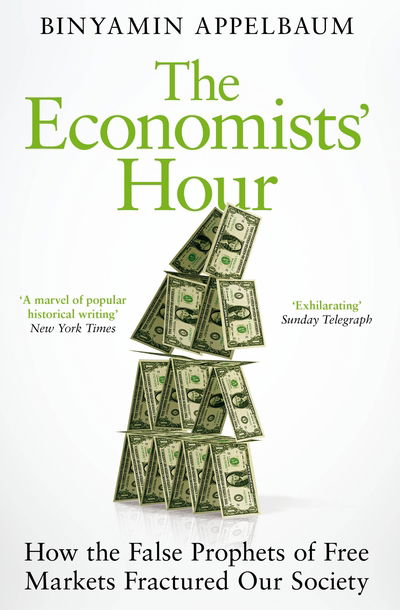 The Economists' Hour: How the False Prophets of Free Markets Fractured Our Society - Binyamin Appelbaum - Books - Pan Macmillan - 9781509879151 - September 3, 2020