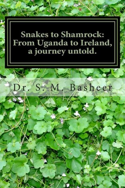 Cover for Dr S M Basheer · Snakes to Shamrock: from Uganda to Ireland, a Journey Untold.: a Life's Journey from Africa to Ireland Seen from an Indian Boys Experience (Paperback Book) (2015)