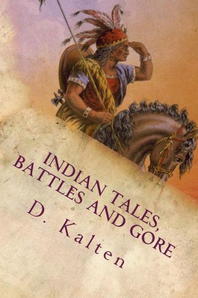 Cover for D M Kalten · Indian Tales, Battles and Gore: As Documented in Ohio and Northern Kentucky Prior to 1833 (Paperback Book) (2015)