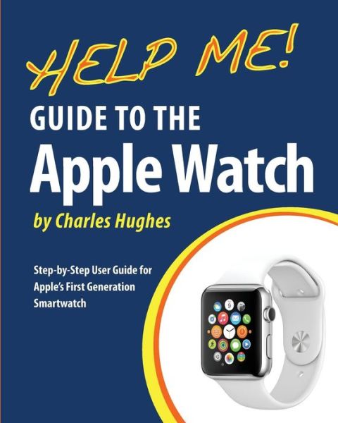 Cover for Charles Hughes · Help Me! Guide to the Apple Watch: Step-by-step User Guide for Apple's First Generation Smartwatch (Taschenbuch) (2015)