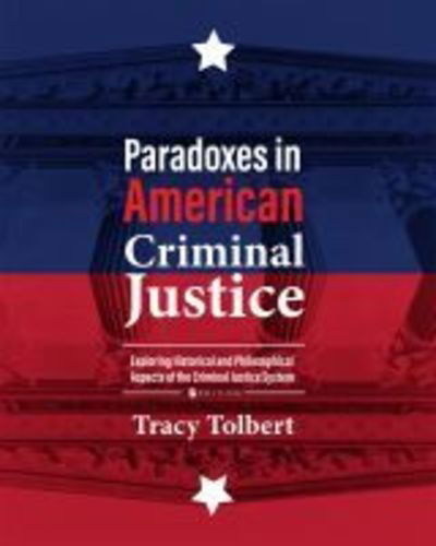 Paradoxes in American Criminal Justice: Exploring Historical and Philosophical Aspects of the Criminal Justice System - - Books - Cognella, Inc - 9781516530151 - July 17, 2019