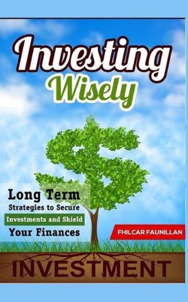 Cover for Fhilcar Faunillan · Investing Wisely: Long Term Strategies to Secure Investments and Shield Your Finances (Taschenbuch) (2015)