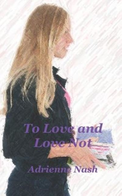 To Love and Love Not - Adrienne Nash - Bøger - Independently Published - 9781521224151 - 4. maj 2017