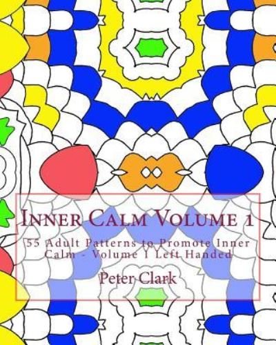 Inner Calm Volume 1 - Peter Clark - Kirjat - Createspace Independent Publishing Platf - 9781522751151 - tiistai 15. joulukuuta 2015