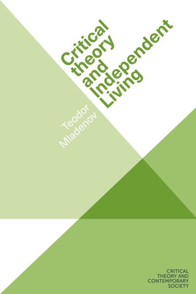 Cover for Teodor Mladenov · Critical Theory and Independent Living - Critical Theory and Contemporary Society (Hardcover bog) (2024)