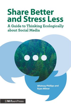 Share Better and Stress Less: A Guide to Thinking Ecologically about Social Media - MIT Teen Press - Whitney Phillips - Livros - Walker Books Ltd - 9781529512151 - 4 de julho de 2024