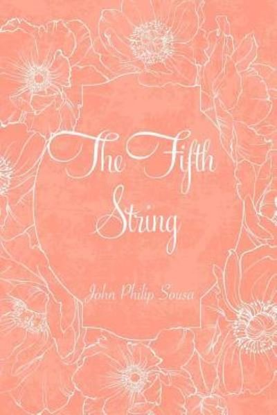 The Fifth String - John Philip Sousa - Libros - CreateSpace Independent Publishing Platf - 9781530291151 - 29 de febrero de 2016