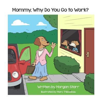 Cover for Morgan C Starr · Mommy, Why Do You Go to Work? (Paperback Book) (2017)