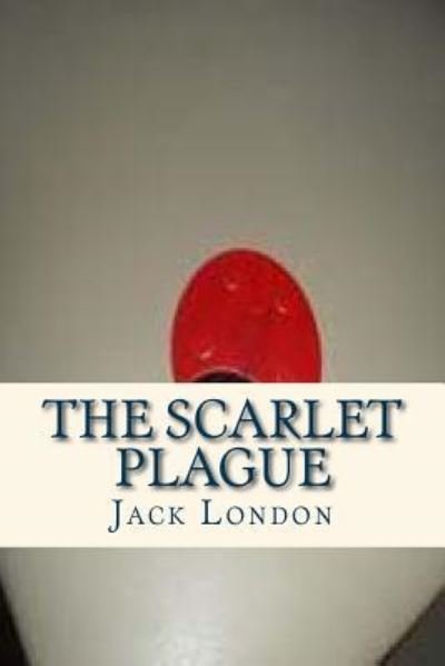 The Scarlet Plague - Jack London - Books - Createspace Independent Publishing Platf - 9781534938151 - June 26, 2016