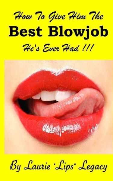 Cover for Laurie &quot;lips&quot; Legacy · How to Give Him the Best Blowjob He's Ever Had ! (Paperback Book) (2016)