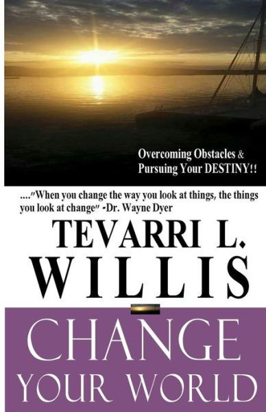 Change Your World - Tevarri L Willis - Kirjat - Createspace Independent Publishing Platf - 9781535410151 - keskiviikko 24. toukokuuta 2017