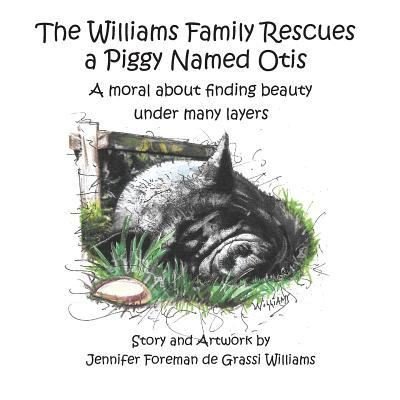 Cover for Jennifer Foreman de Grassi Williams · The Williams Family Rescues a Piggy Named Otis : A moral about finding beauty under many layers (Paperback Book) (2016)