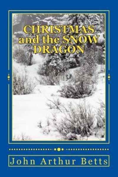Cover for John Arthur Betts · CHRISTMAS and the SNOW DRAGON (Paperback Bog) (2016)