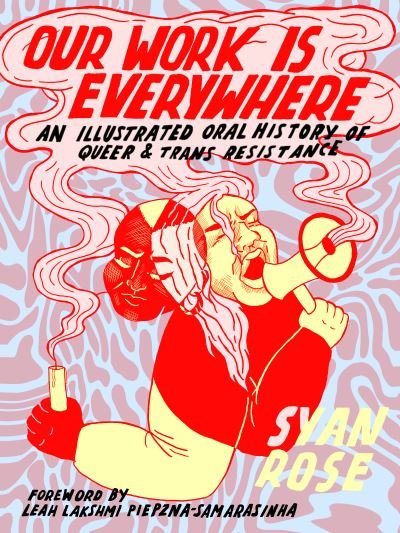 Cover for Syan Rose · Our Work is Everywhere: An Illustrated Oral History of Queer and Trans Resistance (Paperback Book) (2021)