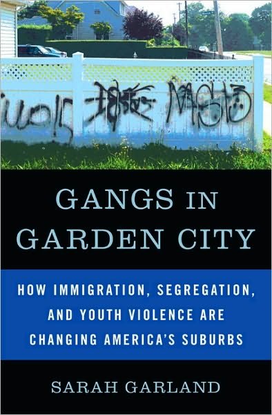Cover for Sarah Garland · Gangs in Garden City: How Immigration, Segregation, and Youth Violence Are Changing America's Suburbs (Taschenbuch) (2010)