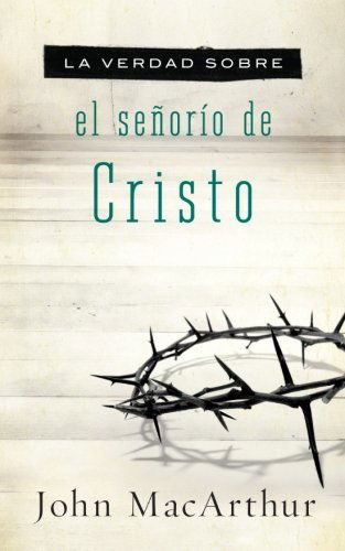 La verdad sobre el senorio de Cristo - John F. MacArthur - Books - Thomas Nelson Publishers - 9781602558151 - October 30, 2012