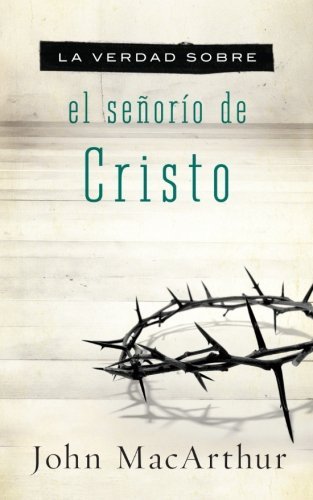 Cover for John F. MacArthur · La verdad sobre el senorio de Cristo (Paperback Bog) [Spanish, Tra edition] (2012)