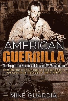 Cover for Mike Guardia · American Guerrilla: The Forgotten Heroics of Russell W. Volckmann—the Man Who Escaped from Bataan, Raised a Filipino Army Against the Japanese, and Became the True “Father” of Army Special Forces (Taschenbuch) (2019)