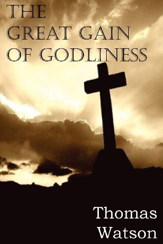 The Great Gain of Godliness - Thomas Jr. Watson - Books - Bottom of the Hill Publishing - 9781612036151 - August 1, 2012