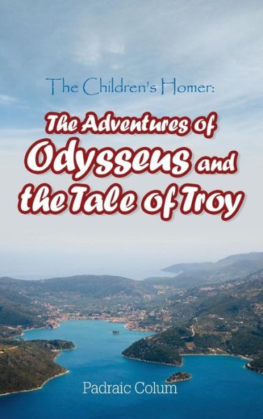 Cover for Padraic Colum · The Children's Homer The Adventures of Odysseus and the Tale of Troy (Hardcover Book) (2011)