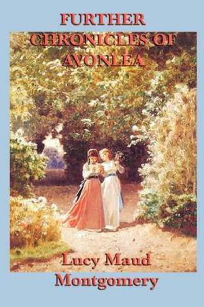 Further Chronicles of Avonlea - Lucy Maud Montgomery - Bøger - SMK Books - 9781617200151 - 13. oktober 2010