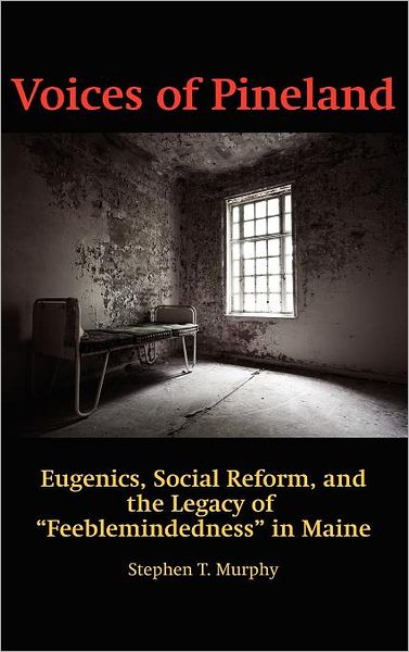 Cover for Stephen T. Murphy · Voices of Pineland: Eugenics, Social Reform, and the Legacy of Feeblemindedness in Maine (Hc) (Hardcover Book) (2011)