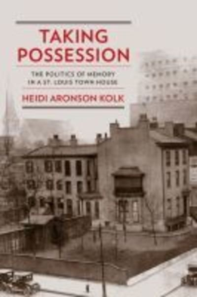 Cover for Heidi Aronson Kolk · Taking Possession: The Politics of Memory in a St. Louis Town House - Public History in Historical Perspective (Taschenbuch) (2019)