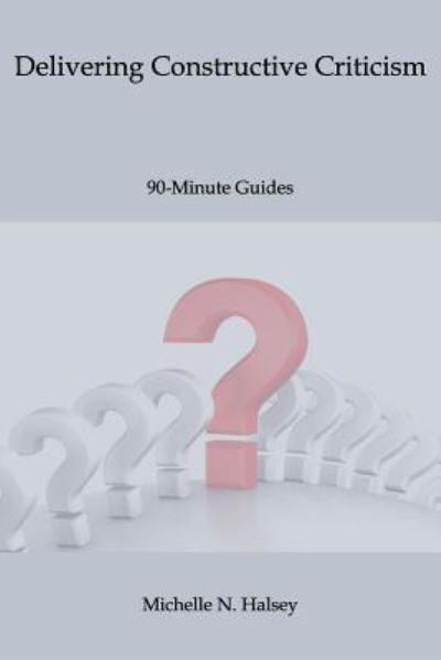 Delivering Constructive Criticism - Michelle N Halsey Pmp - Bøger - Silver City Publications & Training, L.L - 9781640040151 - 2017