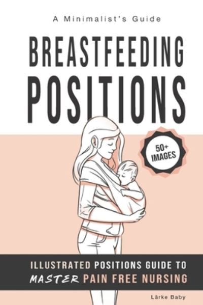 Cover for Larke Baby · Breastfeeding Positions - Illustrated Guide to Master Pain Free Nursing (Paperback Book) (2020)