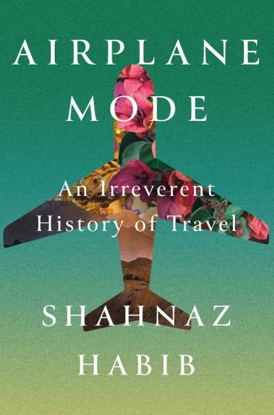 Cover for Shahnaz Habib · Airplane Mode: An Irreverent History of Travel (Gebundenes Buch) (2023)