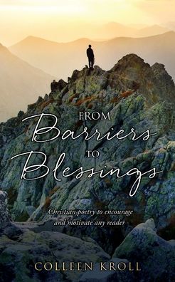 Colleen Kroll · From Barriers to Blessings: Christian poetry to encourage and motivate any reader (Paperback Book) (2021)