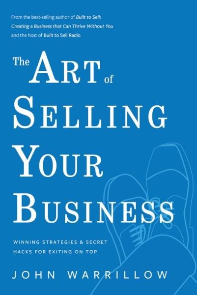 Cover for John Warrilow · The Art of Selling Your Business: Winning Strategies &amp; Secret Hacks for Exiting on Top (Inbunden Bok) (2021)