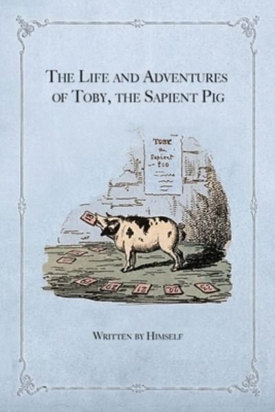 Cover for Himself · The Life and Adventures of Toby, the Sapient Pig: With His Opinions on Men and Manners (Pocketbok) (2021)