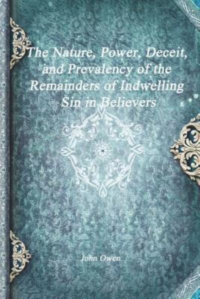 Cover for John Owen · The Nature, Power, Deceit, and Prevalency of the Remainders of Indwelling Sin in Believers (Paperback Bog) (2017)
