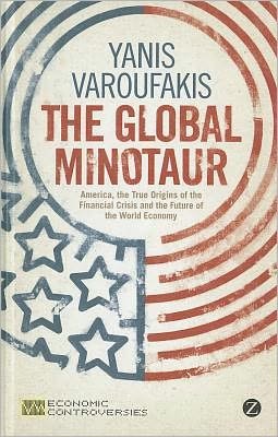 Cover for Yanis Varoufakis · The Global Minotaur: America, Europe and the Future of the World Economy - Economic Controversies (Gebundenes Buch) (2011)