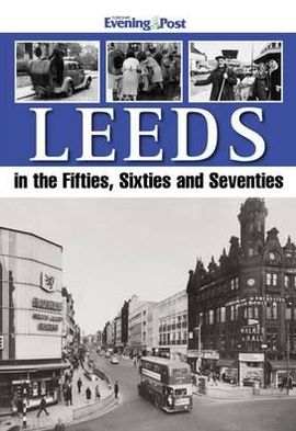 Cover for Yorkshire Evening Post · Leeds in the Fifties, Sixties and Seventies (Paperback Book) (2012)