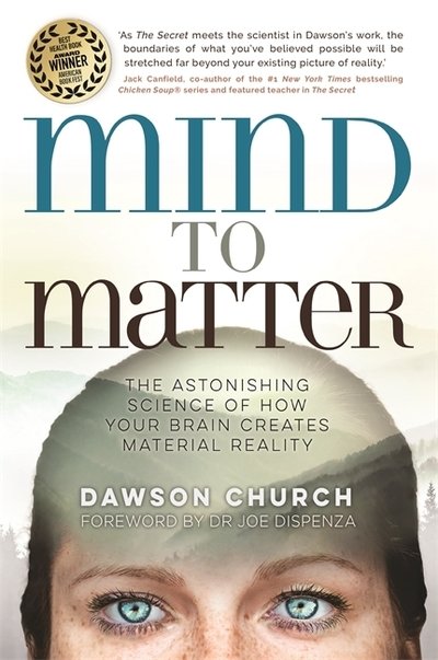 Mind to Matter: The Astonishing Science of How Your Brain Creates Material Reality - Church, Dawson, PhD - Livros - Hay House UK Ltd - 9781788171151 - 6 de agosto de 2019