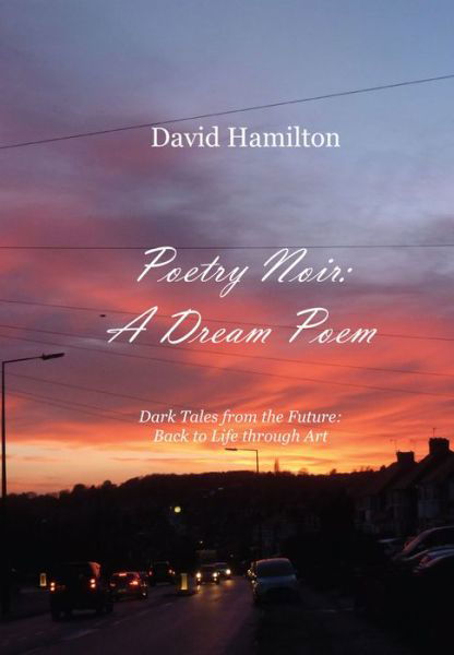 Cover for David Hamilton · Poetry Noir: A Dream Poem: Dark Tales from the Future: Back to Life through Art (Paperback Bog) (2019)