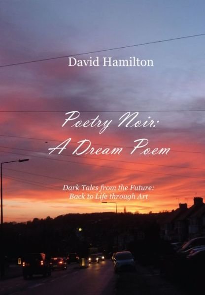 Cover for David Hamilton · Poetry Noir: A Dream Poem: Dark Tales from the Future: Back to Life through Art (Paperback Book) (2019)
