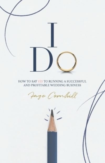 Cover for Faye Cornhill · I Do: How to say YES to running a successful and profitable wedding business (Paperback Book) (2020)