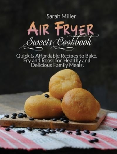 Cover for Sarah Miller · Air Fryer Sweets Cookbook (Hardcover Book) (2021)