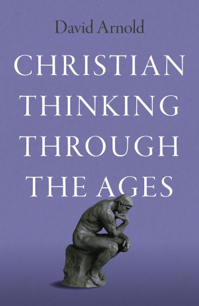 Christian Thinking through the Ages - David Arnold - Kirjat - Collective Ink - 9781803416151 - tiistai 10. joulukuuta 2024